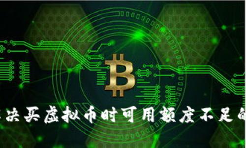 如何解决买虚拟币时可用额度不足的问题？