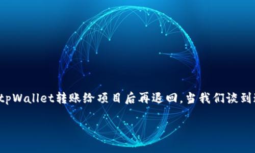 在现代数字货币环境中，交易的安全性和便利性是我们非常关注的话题。在这个过程中，人们可能会遇到各种问题，比如如何从tpWallet转账给项目后再退回。当我们谈到这一主题时，可以感受到其中涉及的紧迫性与复杂性。在接下来的内容中，我将为您详细解析这个问题，并提供相关的解决方案。

如何从tpWallet转账给项目后安全退回？有效技巧大揭秘！