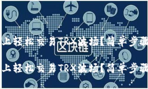 如何在TPWallet上轻松交易TRX波场？简单步骤与实用技巧分享

如何在TPWallet上轻松交易TRX波场？简单步骤与实用技巧分享