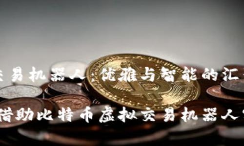 比特币虚拟交易机器人：优雅与智能的汇聚

智能化金融：借助比特币虚拟交易机器人实现财富增值