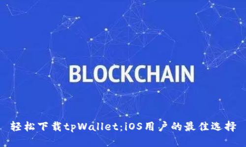 轻松下载tpWallet：iOS用户的最佳选择