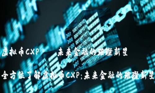 虚拟币CXP – 未来金融的璀璨新星

全方位了解虚拟币CXP：未来金融的璀璨新星