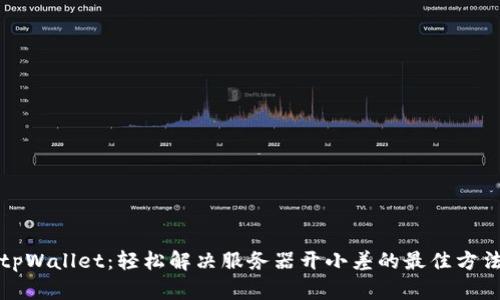 tpWallet：轻松解决服务器开小差的最佳方法