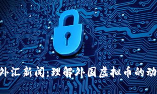 探索BBC外汇新闻：理解外国虚拟币的动态与影响