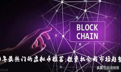 2020年最热门的虚拟币推荐：投资机会与市场趋势分析