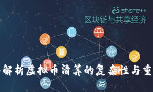 深入解析虚拟币清算的复杂性与重要性