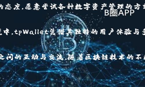关于tpWallet的起源与发展
tpWallet是一款数字钱包应用，随着区块链技术的发展逐渐受到用户关注。它最初是由一支国际化团队开发，并不是单纯来自中国。这支团队的成员来自多个国家，他们致力于为用户提供一个安全、便捷的数字资产管理平台。

tpWallet的核心功能
tpWallet除了基本的数字货币存储和转账功能外，还提供了一系列创新服务。例如，用户可以在平台上轻松进行去中心化交易，参与各种区块链项目的投资，甚至享受高收益的利息理财服务。

为什么选择tpWallet？
tpWallet凭借灵活的功能和良好的用户体验，吸引了大量用户。用户可以通过简单的操作进行资产管理，不需要具备复杂的技术背景。此外，tpWallet注重安全性，采用了多层加密技术，保障用户资产的安全。

用户群体与市场定位
tpWallet的用户主要是年轻的数字货币投资者和区块链技术爱好者。他们通常对新技术保持开放的态度，愿意尝试各种数字资产管理的方式。这也驱动了tpWallet不断创新与发展，希望能够满足用户日益增加的需求。

竞争对手分析
在数字钱包领域，tpWallet面临着众多竞争对手，包括一些知名的国际钱包应用。在这样的竞争环境中，tpWallet凭借其独特的用户体验与多样化的功能逐渐脱颖而出。在不断的升级与中，tpWallet也在逐步扩展其市场份额，提高用户黏性。

tpWallet的未来展望
展望未来，tpWallet希望能够不断引入新技术，提升用户体验，同时还会注重社区的建设，增加用户之间的互动与交流。随着区块链技术的不断发展，tpWallet将会迎来更多的机遇与挑战。

tpWallet：源自国际团队的安全数字钱包