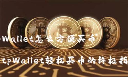 tpWallet怎么方便买币

用tpWallet轻松买币的终极指南