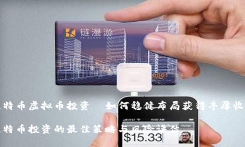 比特币虚拟币投资—如何稳健布局获得丰厚收益

比特币投资的最佳策略与风险评估