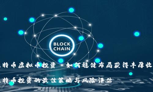 比特币虚拟币投资—如何稳健布局获得丰厚收益

比特币投资的最佳策略与风险评估