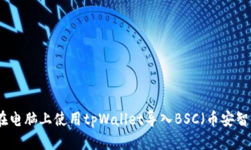 如何在电脑上使用tpWallet导入BSC（币安智能链）