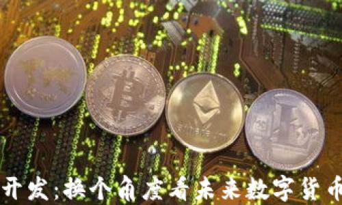 
深圳虚拟币开发：换个角度看未来数字货币的无限可能
