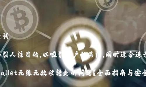 思考的和关键词

先来构思一个引人注目的，以吸引用户的关注，同时适合进行搜索引擎（）：

如何解决tpWallet无缘无故被转走的问题？全面指南与安全防护建议