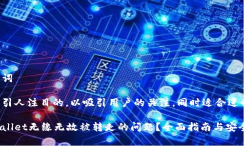 思考的和关键词

先来构思一个引人注目的，以吸引用户的关注，同时适合进行搜索引擎（）：

如何解决tpWallet无缘无故被转走的问题？全面指南与安全防护建议