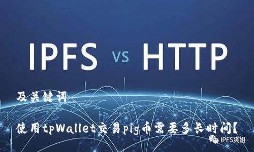 及关键词

使用tpWallet交易pig币需要多长时间？