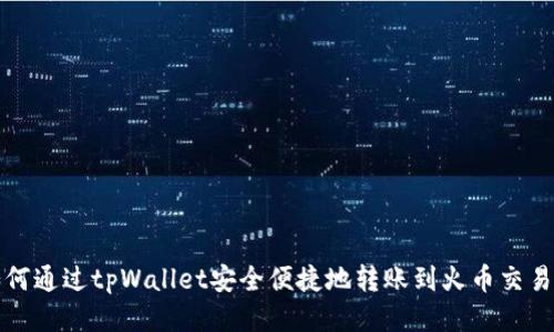 如何通过tpWallet安全便捷地转账到火币交易所