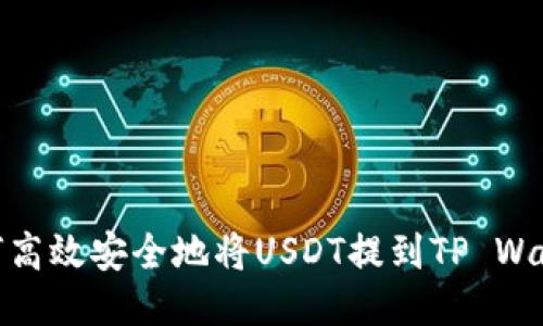 如何高效安全地将USDT提到TP Wallet