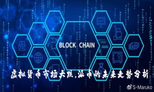  虚拟货币市场大跌，派币的未来走势分析