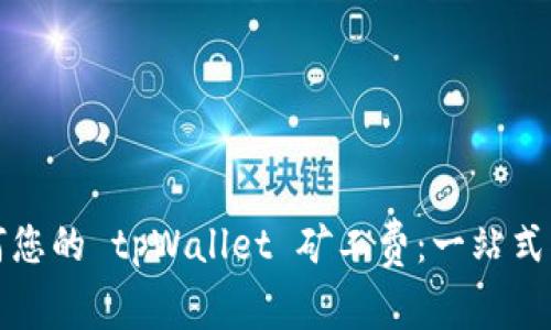 如何您的 tpWallet 矿工费：一站式指南