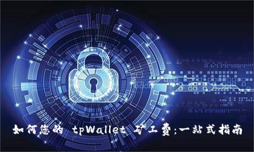 如何您的 tpWallet 矿工费：一站式指南