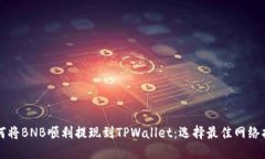 如何将BNB顺利提现到TPWallet：选择最佳网络指南