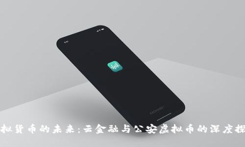 虚拟货币的未来:云金融与公安虚拟币的深度探讨