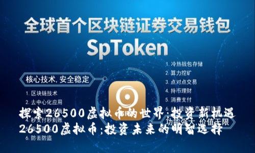 探索26500虚拟币的世界：投资新机遇
26500虚拟币：投资未来的明智选择