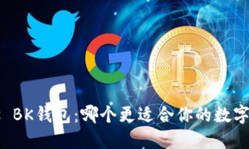 TP钱包 vs BK钱包：哪个更适合你的数字资产管理？