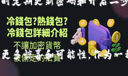 深入了解UGAC虚拟币：未来数字货币的明珠

引言

在如今的数字经济时代，虚拟货币如雨后春笋般涌现，其中UGAC虚拟币因其独特的设计和应用价值而备受关注。UGAC不仅仅是一种交易工具，更是未来数字经济和区块链技术未来趋势的展望。接下来，让我们一同探索UGAC虚拟币的魅力所在。

  UGAC虚拟币：革新数字交易体验的绝佳选择 / 

 guanjianci UGAC, 虚拟币, 数字货币, 区块链技术 /guanjianci 

UGAC虚拟币的背景

在众多虚拟币之中，UGAC有其独特的起源与发展历程。它是基于先进的区块链技术，旨在提升用户的交易体验和资产安全。诞生于数字货币繁荣的时期，UGAC旨在为用户提供一种高效、透明和安全的交易方式。同时，它也在不断完善技术特性，以适应日益复杂的市场需求。

UGAC的核心特点

UGAC虚拟币拥有一些无法忽视的重要特点，使其在众多数字货币中脱颖而出：

ul
    listrong高效的交易处理能力：/strongUGAC的交易速度相比许多主流虚拟币更快，能在几秒钟内完成交易，极大提升用户的购物和投资体验。/li
    listrong安全性：/strongUGAC采用了先进的加密技术，保障用户资产的安全，让用户无后顾之忧。/li
    listrong透明性：/strong凭借区块链技术，每一笔交易都有记录可循，用户可以随时查看交易明细，提升了透明度。/li
    listrong广泛的应用场景：/strongUGAC不仅可以用于商品购买，更在金融、娱乐等多个领域展现出无限的潜力。/li
/ul

UGAC的应用场景

UGAC虚拟币可应用于多个领域，以下是几个主要应用场景：

h41. 电子商务/h4
在电子商务领域，UGAC为消费者提供了一种便捷的支付方式。越来越多的在线商家开始接受UGAC支付，消费者可以享受更低的交易费率和更快速的交易体验。同时，商家也通过接受UGAC拓宽了客源，更好地把握数字经济的先机。

h42. 金融服务/h4
UGAC同样可以应用于金融服务，比如众筹、贷款和投资。通过UGAC技术，投资者可以直接参与项目融资，而无需借助传统金融机构。这不仅降低了交易成本，还提升了交易的效率。

h43. 游戏与娱乐/h4
UGAC在游戏领域也显示出巨大的潜力。许多游戏开发者开始利用UGAC作为游戏内货币，玩家可以通过UGAC购买虚拟物品、开启新角色等。这种方式不仅丰富了玩家的游戏体验，也为游戏开发者带来了新的收入来源。

h44. 社交媒体平台/h4
很多新兴社交媒体平台开始引入UGAC，用户可以通过UGAC进行打赏、订阅或购买会员服务。这种直接的经济激励机制，鼓励内容创作者更加积极地分享优质内容，推动了平台用户的互动。

UGAC的未来展望

尽管UGAC在目前已经取得了一定的市场份额，但它的未来仍然充满机遇和挑战。在用户需求不断变化以及技术不断更新的背景下，UGAC的团队始终保持创新的态度，力求在产品和服务上不断突破，为用户提供超出预期的体验。

随着全球对虚拟币接受度的提高，UGAC也将有更多的机会进入新的市场。如生物医疗、教育等领域都将成为UGAC施展拳脚的新天地。同时，预计未来UGAC还将与人工智能等新兴技术结合，创造出更加智能化的交易方式，为数字经济的进一步发展添砖加瓦。

常见问题解答

h4问题一：UGAC虚拟币如何购买？/h4
购买UGAC虚拟币相对简单，用户可以通过一些主流的数字货币交易平台进行购买。通常情况下，用户需要注册账号，完成身份验证，然后可以通过法定货币（如人民币、美元等）或其他虚拟货币进行购买。在购买之前，建议用户先了解UGAC的市场走势，并进行谨慎决策。

h4问题二：UGAC的安全性如何？/h4
UGAC在安全性上相对可靠，采用了多重加密和分布式存储技术来保障用户资产。在使用UGAC时，用户还需保持良好的安全习惯，避免在不安全的网络环境中进行交易，同时定期更新密码和开启二步验证等辅助安全措施。

总结

UGAC虚拟币通过其高效、安全和透明的特点，正在不断改变我们的生活方式和消费习惯。在未来的发展中，随着技术的不断进步和市场的逐渐成熟，UGAC有望为用户带来更多惊喜和可能性。作为一种新兴的数字资产，UGAC不仅是我们投资的选择，更是我们参与未来金融世界的重要工具。希望通过本篇文章，能让大家更加深入地了解UGAC，掌握其背后的价值与潜力。