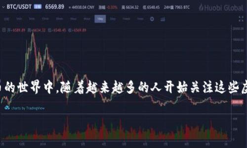 蝴蝶虚拟币是一个相对较新的概念，结合了区块链技术和数字资产的趋势。在数字货币的世界中，随着越来越多的人开始关注这些虚拟资产，蝴蝶虚拟币作为一种新兴的虚拟货币，其背后的意义和应用也逐渐浮出水面。

蝴蝶虚拟币：揭开数字货币的新篇章，拥抱科技与未来