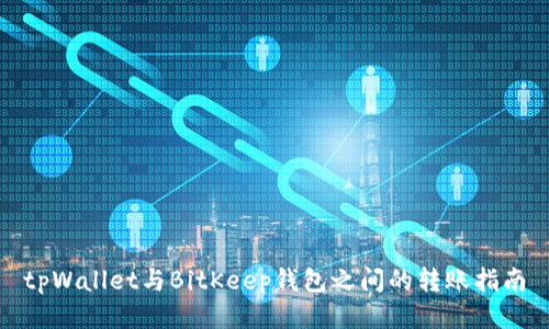 tpWallet与BitKeep钱包之间的转账指南