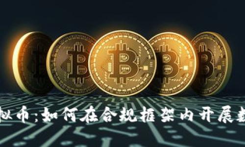 合法使用虚拟币：如何在合规框架内开展数字货币交易