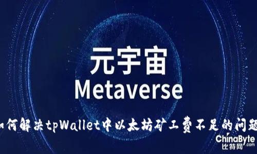 如何解决tpWallet中以太坊矿工费不足的问题？