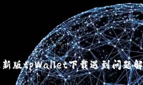 苹果最新版tpWallet下载遇到问题解决攻略