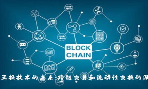 虚拟币互换技术的未来：跨链交易和流动性交换的深入解析