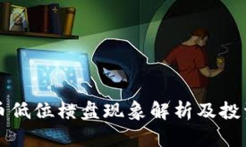 虚拟币低位横盘现象解析及投资策略