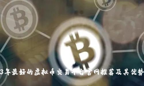 2023年最好的虚拟币交易平台官网推荐及其优势分析