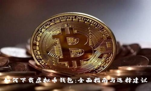 如何下载虚拟币钱包：全面指南与选择建议