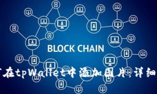 如何在tpWallet中添加图片：详细指南