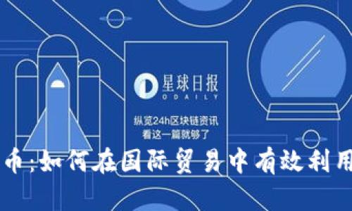 外贸虚拟币：如何在国际贸易中有效利用加密货币