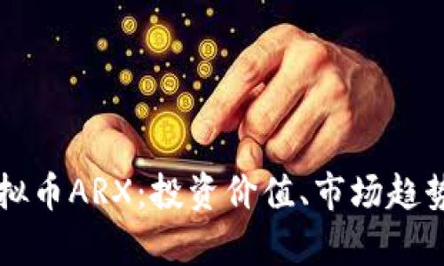全面解析虚拟币ARX：投资价值、市场趋势与未来展望