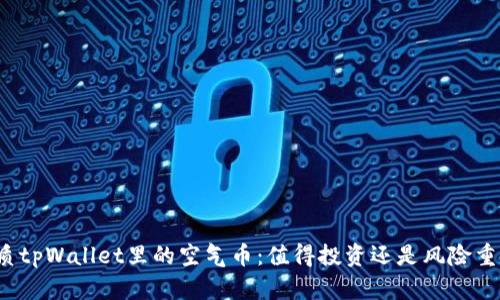 优质tpWallet里的空气币：值得投资还是风险重重？