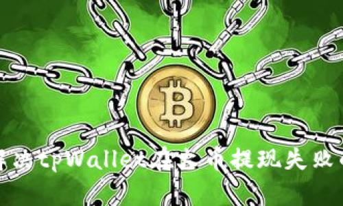 如何解决tpWallet在火币提现失败的问题