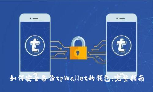 如何安全备份tpWallet的钱包：完整指南
