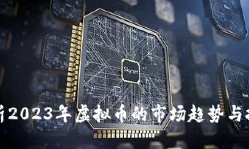 深入解析2023年虚拟币的市场趋势与投资策略