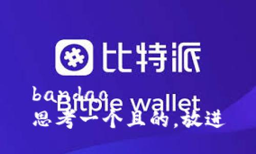 bandao
思考一个且的，放进