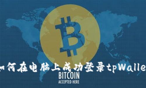如何在电脑上成功登录tpWallet