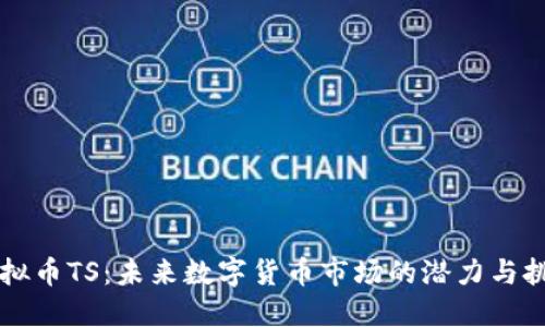 虚拟币TS：未来数字货币市场的潜力与挑战