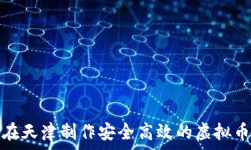   
如何在天津制作安全高效的虚拟币钱包