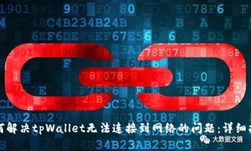 如何解决tpWallet无法连接到网络的问题：详细指南
